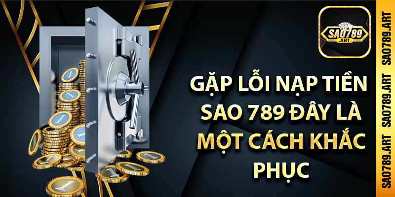 Gặp lỗi nạp tiền Sao 789? Đây là một cách khắc phục