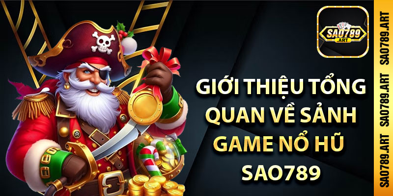 Giới thiệu tổng quan về sảnh game nổ hũ Sao789