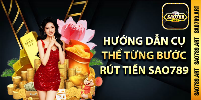Hướng dẫn cụ thể từng bước rút tiền Sao789