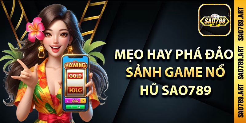 Mẹo hay phá đảo sảnh game nổ hũ Sao789
